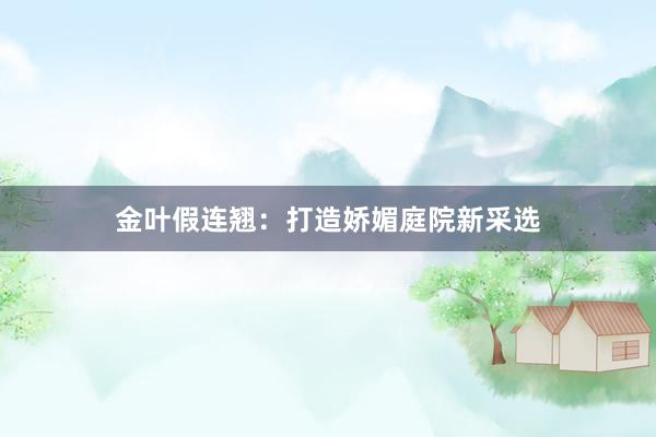 金叶假连翘:打造娇媚庭院新采选